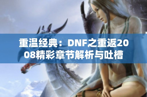 重温经典：DNF之重返2008精彩章节解析与吐槽