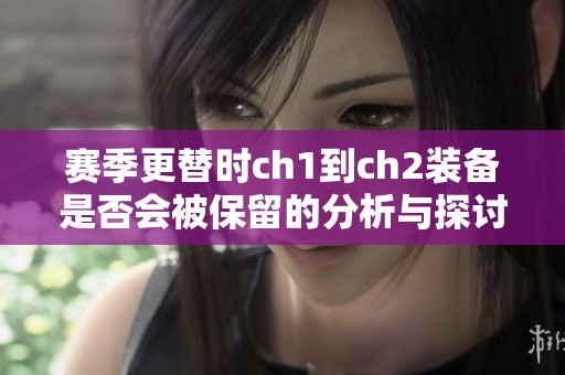 赛季更替时ch1到ch2装备是否会被保留的分析与探讨