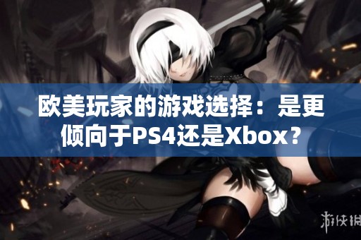 欧美玩家的游戏选择：是更倾向于PS4还是Xbox？
