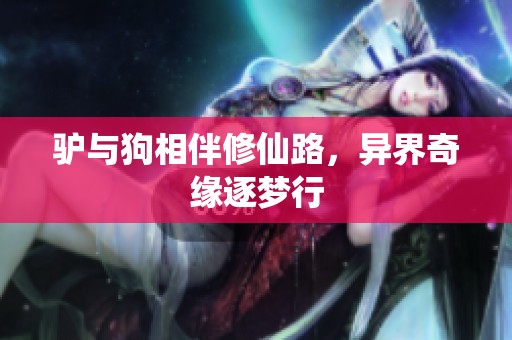 驴与狗相伴修仙路，异界奇缘逐梦行