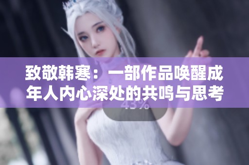 致敬韩寒：一部作品唤醒成年人内心深处的共鸣与思考