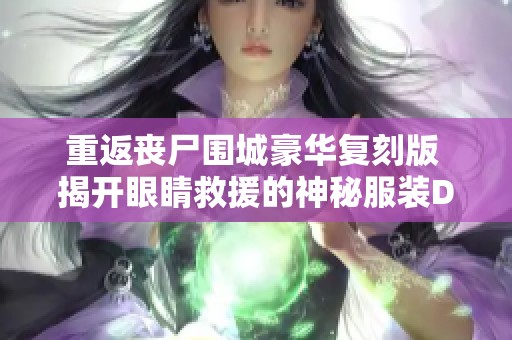 重返丧尸围城豪华复刻版 揭开眼睛救援的神秘服装DLC