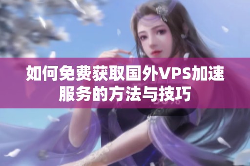 如何免费获取国外VPS加速服务的方法与技巧