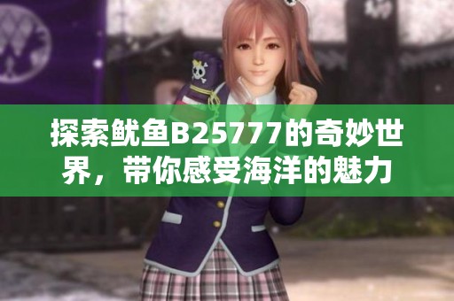 探索鱿鱼B25777的奇妙世界，带你感受海洋的魅力