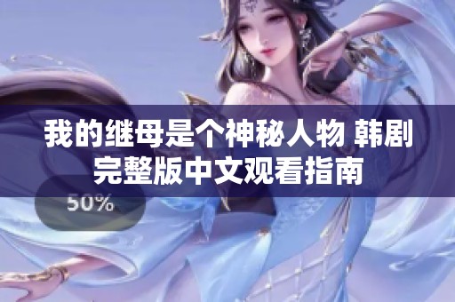 我的继母是个神秘人物 韩剧完整版中文观看指南