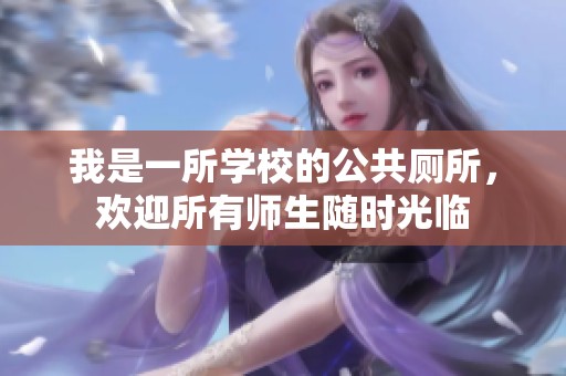 我是一所学校的公共厕所，欢迎所有师生随时光临