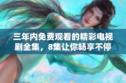 三年内免费观看的精彩电视剧全集，8集让你畅享不停