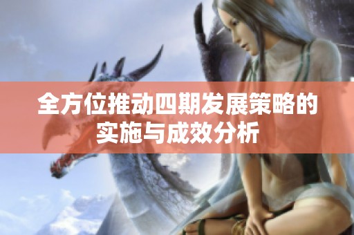 全方位推动四期发展策略的实施与成效分析