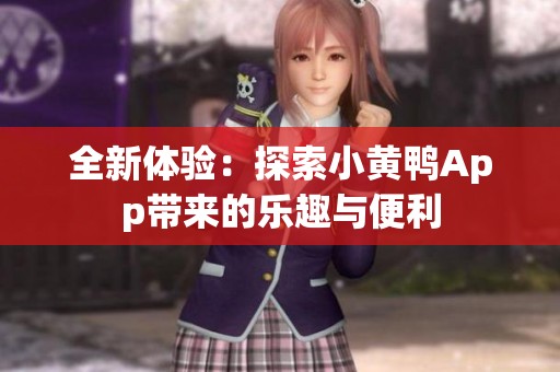 全新体验：探索小黄鸭App带来的乐趣与便利