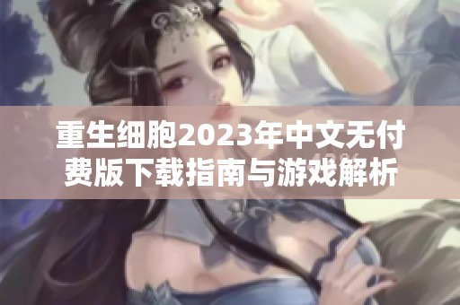 重生细胞2023年中文无付费版下载指南与游戏解析