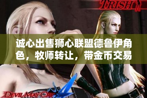 诚心出售狮心联盟德鲁伊角色，牧师转让，带金币交易可谈