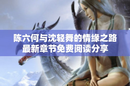 陈六何与沈轻舞的情缘之路最新章节免费阅读分享