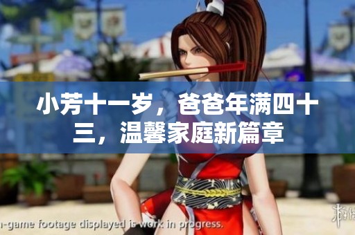 小芳十一岁，爸爸年满四十三，温馨家庭新篇章