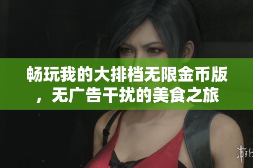 畅玩我的大排档无限金币版，无广告干扰的美食之旅