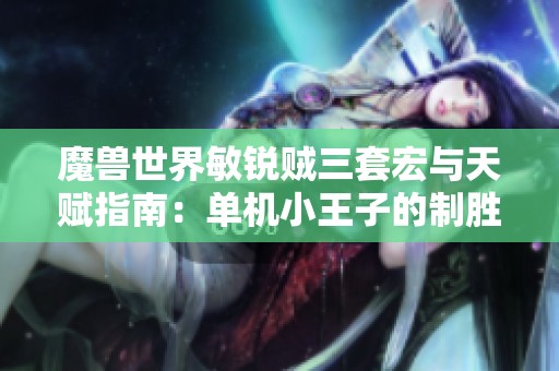 魔兽世界敏锐贼三套宏与天赋指南：单机小王子的制胜法宝
