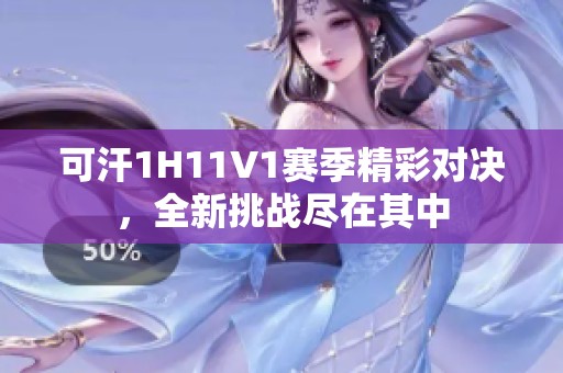 可汗1H11V1赛季精彩对决，全新挑战尽在其中