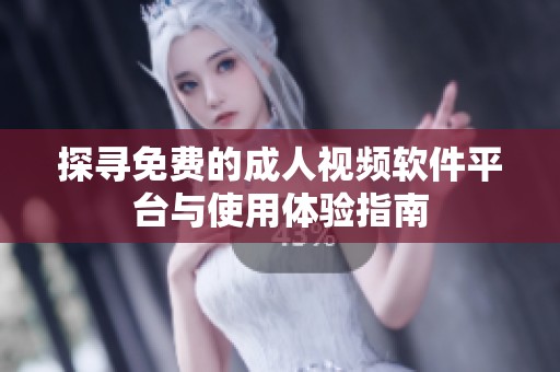 探寻免费的成人视频软件平台与使用体验指南