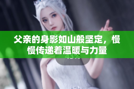 父亲的身影如山般坚定，慢慢传递着温暖与力量