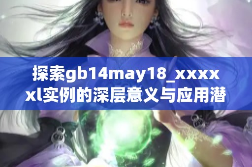 探索gb14may18_xxxxxl实例的深层意义与应用潜力