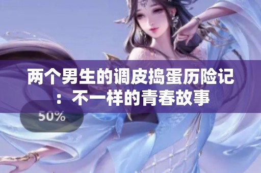 两个男生的调皮捣蛋历险记：不一样的青春故事