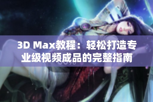 3D Max教程：轻松打造专业级视频成品的完整指南