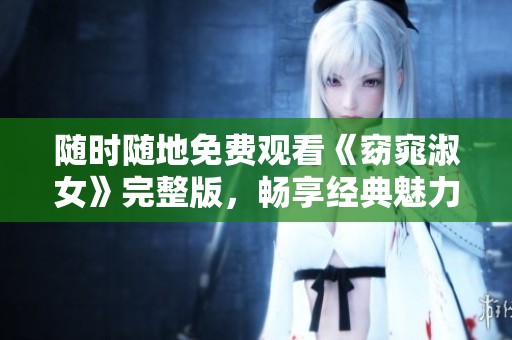 随时随地免费观看《窈窕淑女》完整版，畅享经典魅力
