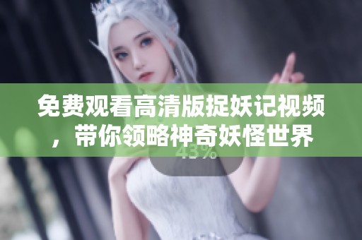 免费观看高清版捉妖记视频，带你领略神奇妖怪世界