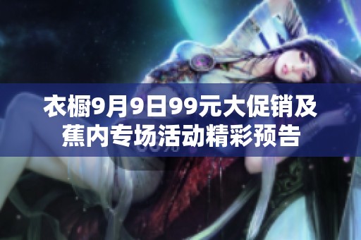 衣橱9月9日99元大促销及蕉内专场活动精彩预告