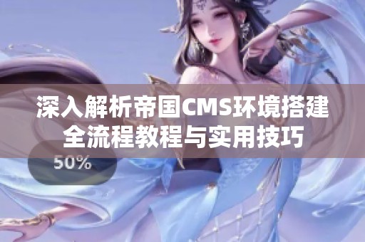 深入解析帝国CMS环境搭建全流程教程与实用技巧