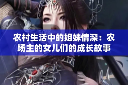 农村生活中的姐妹情深：农场主的女儿们的成长故事