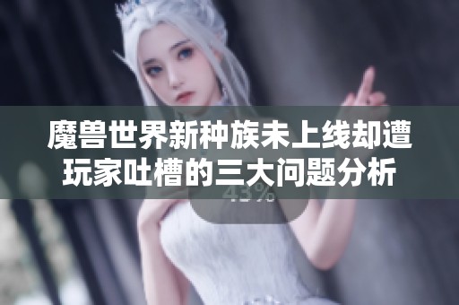 魔兽世界新种族未上线却遭玩家吐槽的三大问题分析