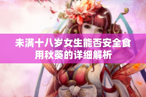 未满十八岁女生能否安全食用秋葵的详细解析
