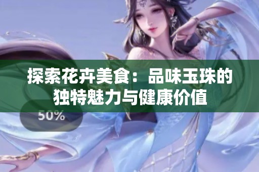 探索花卉美食：品味玉珠的独特魅力与健康价值