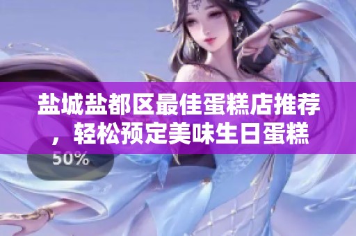 盐城盐都区最佳蛋糕店推荐，轻松预定美味生日蛋糕