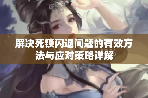 解决死锁闪退问题的有效方法与应对策略详解
