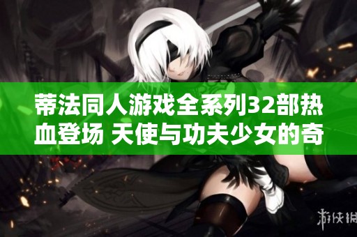 蒂法同人游戏全系列32部热血登场 天使与功夫少女的奇妙冒险