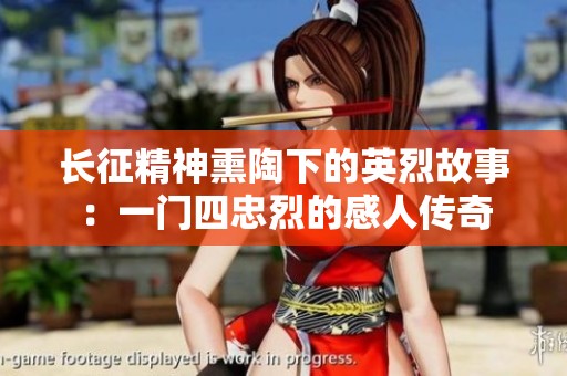 长征精神熏陶下的英烈故事：一门四忠烈的感人传奇