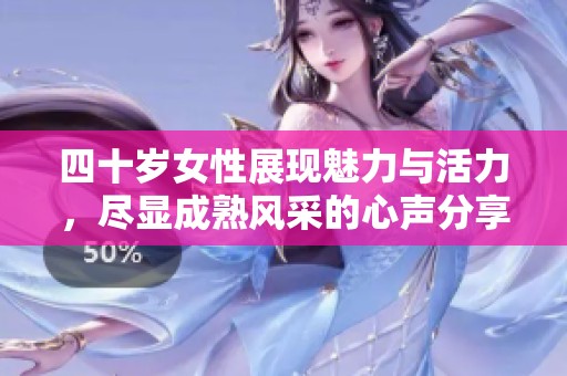 四十岁女性展现魅力与活力，尽显成熟风采的心声分享