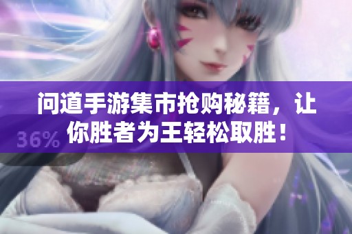 问道手游集市抢购秘籍，让你胜者为王轻松取胜！