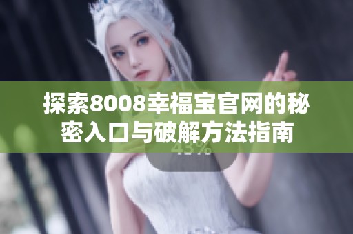 探索8008幸福宝官网的秘密入口与破解方法指南