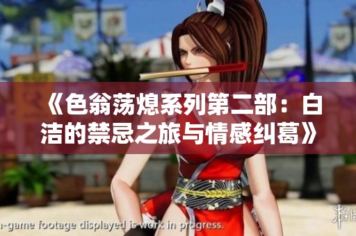 《色翁荡熄系列第二部：白洁的禁忌之旅与情感纠葛》