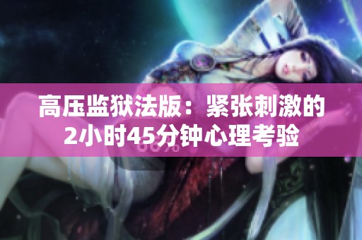 高压监狱法版：紧张刺激的2小时45分钟心理考验