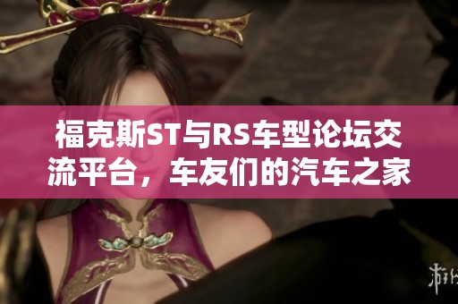 福克斯ST与RS车型论坛交流平台，车友们的汽车之家聚集地