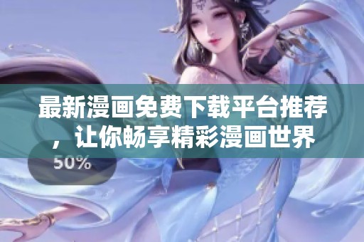 最新漫画免费下载平台推荐，让你畅享精彩漫画世界