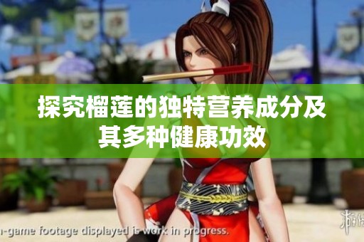 探究榴莲的独特营养成分及其多种健康功效