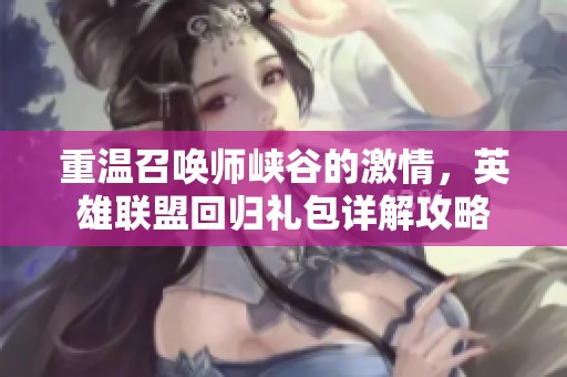 重温召唤师峡谷的激情，英雄联盟回归礼包详解攻略