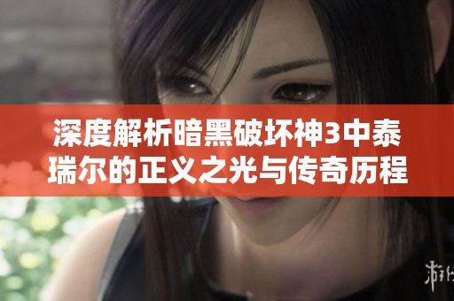深度解析暗黑破坏神3中泰瑞尔的正义之光与传奇历程