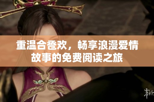 重温合卺欢，畅享浪漫爱情故事的免费阅读之旅