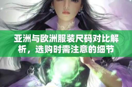 亚洲与欧洲服装尺码对比解析，选购时需注意的细节
