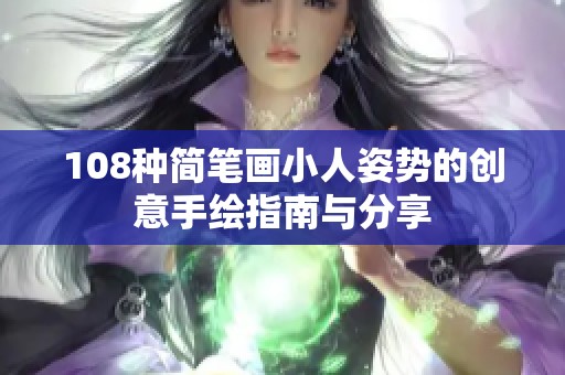 108种简笔画小人姿势的创意手绘指南与分享